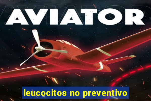 leucocitos no preventivo